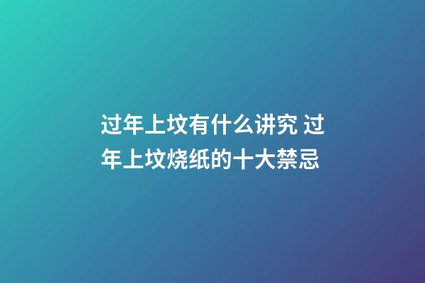 过年上坟有什么讲究 过年上坟烧纸的十大禁忌